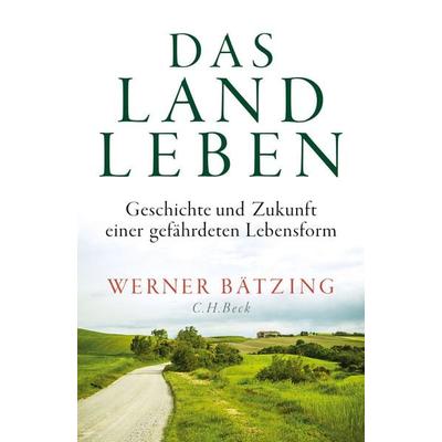 Das Landleben, Gebundene Ausgabe von Werner Bätzing, C.H. Beck, 978-3-406-74825-7