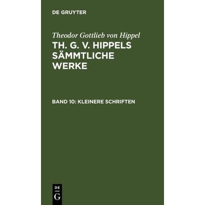 Kleinere Schriften, Gebundene Ausgabe von Theodor Gottlieb Hippel, De Gruyter, 978-3-11-007656-1