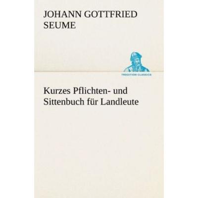 Kurzes Pflichten- und Sittenbuch für Landleute, Taschenbuch von Johann Gottfried Seume, Tredition, 978-3-8424-9344-5