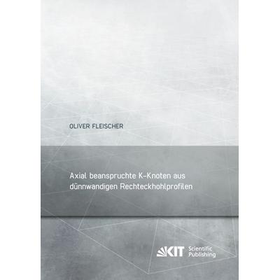 Axial beanspruchte K-Knoten aus dünnwandigen Rechteckhohlprofilen, Taschenbuch von Oliver Fleischer, KIT Scientific Publishing, 978-3-7315-0190-9