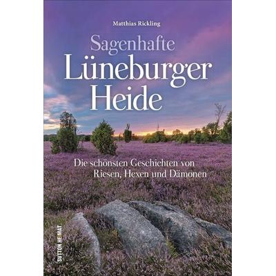 Sagenhafte Lüneburger Heide, Gebundene Ausgabe von Matthias Rickling, Sutton, 978-3-95400-929-9