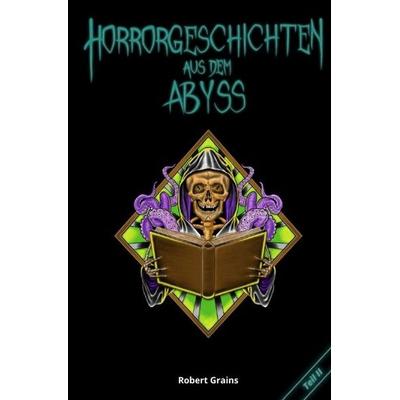 Horrorgeschichten aus dem Abyss Teil 2, Taschenbuch von Robert Grains, Epubli, 978-3-7467-5509-0