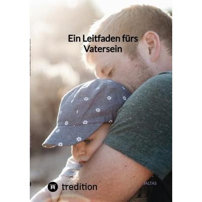 Ein Leitfaden fürs Vatersein, Taschenbuch von Jaltas, Tredition, 978-3-347-83295-4