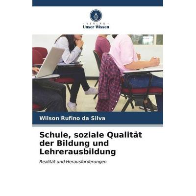 Schule, soziale Qualität der Bildung und Lehrerausbildung, Taschenbuch von Wilson Rufino da Silva, Verlag Unser Wissen, 978-620-6-58991-4
