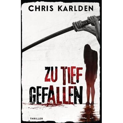 Zu tief gefallen: Thriller, Taschenbuch von Chris Karlden, Tolino media, 978-3-7579-4802-3