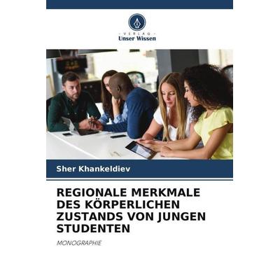 REGIONALE MERKMALE DES KÖRPERLICHEN ZUSTANDS VON JUNGEN STUDENTEN, Taschenbuch von Sher Khankeldiev, Verlag Unser Wissen, 978-620-6-39907-0