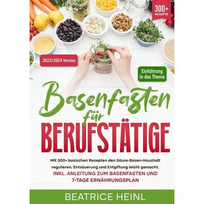 Basenfasten für Berufstätige, Gebundene Ausgabe von Beatrice Heinl, Tredition, 978-3-384-03306-2