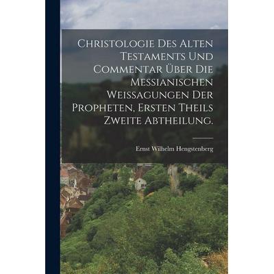 Christologie des Alten Testaments und Commentar über die Messianischen Weissagungen der Propheten, Ersten Theils zweite Abtheilung., Taschenbuch von