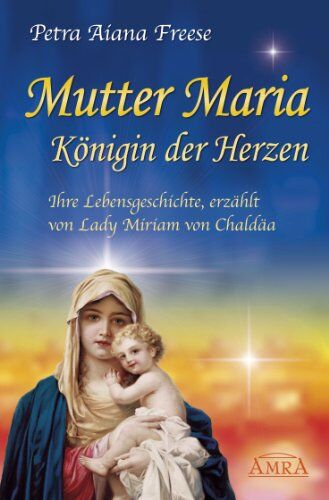 Freese, Petra Aiana - Mutter Maria, Königin der Herzen. Ihre Lebensgeschichte, erzählt von Lady Miriam von Chaldäa - Preis vom 17.10.2026 19:25:27 h