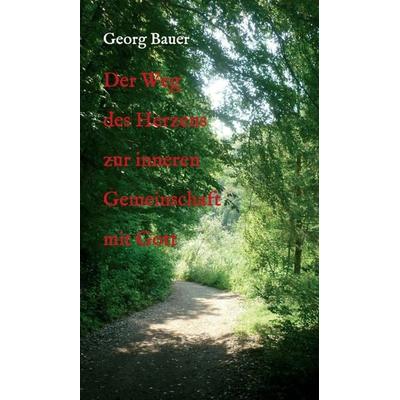 Der Weg des Herzens zur inneren Gemeinschaft mit Gott, Gebundene Ausgabe von Georg Bauer, Tredition, 978-3-347-14387-6