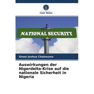 Auswirkungen der Nigerdelta-Krise auf die nationale Sicherheit in Nigeria, Taschenbuch von Onwe Joshua Chukwuma, Verlag Unser Wissen,