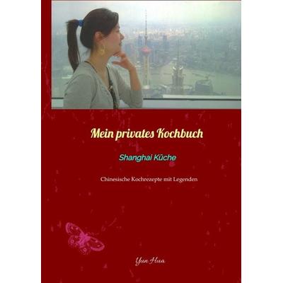 Mein privates Kochbuch: Shanghai Küche, Gebundene Ausgabe von Yun Hua, Tredition, 978-3-347-32910-2