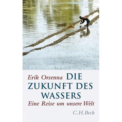 Die Zukunft des Wassers, Gebundene Ausgabe von Erik Orsenna, C.H. Beck, 978-3-406-59898-2