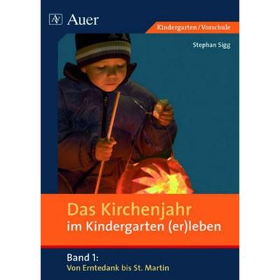 Das Kirchenjahr im Kindergarten (er)leben, Band 1, Geheftet von Stephan Sigg, Auer Verlag in der AAP Lehrerwelt GmbH, 978-3-403-06173-1