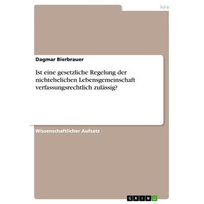 Ist eine gesetzliche Regelung der nichtehelichen Lebensgemeinschaft verfassungsrechtlich zulässig?, Taschenbuch von Dagmar Bierbrauer, GRIN,