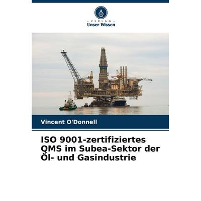 ISO 9001-zertifiziertes QMS im Subea-Sektor der Öl- und Gasindustrie, Taschenbuch von Vincent O'Donnell; Verlag Unser Wissen, 978-620-8-63222-9
