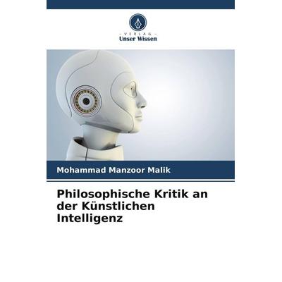 Philosophische Kritik an der Künstlichen Intelligenz, Taschenbuch von Mohammad Manzoor Malik, Verlag Unser Wissen, 978-620-4-83345-3