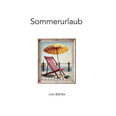 Sommerurlaub, Gebundene Ausgabe von Lion Böhlke, Tolino media, 978-3-7592-9132-5