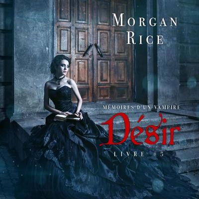 Désir: Mémoires d'un Vampire – Livre Cinq - Morgan Rice, Audio, 9781094328607