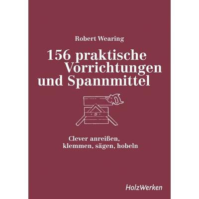156 praktische Vorrichtungen und Spannmittel, Gebundene Ausgabe von Robert Wearing, Vincentz Network, 978-3-7486-0814-1
