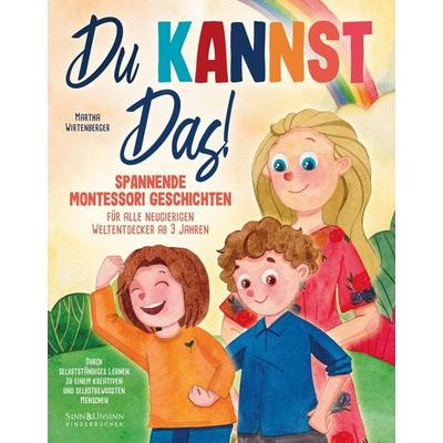 Du kannst das! Spannende Montessori-Geschichten für alle neugierigen Weltentdecker ab 3 Jahren: Durch selbstständiges Lernen zu einem kreativen und