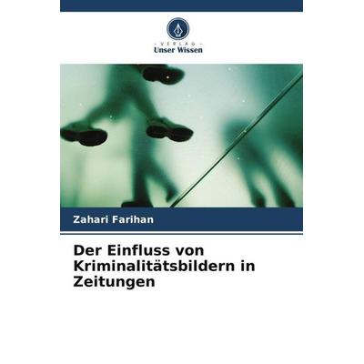 Der Einfluss von Kriminalitätsbildern in Zeitungen, Taschenbuch von Zahari Farihan, Verlag Unser Wissen, 978-620-6-25320-4
