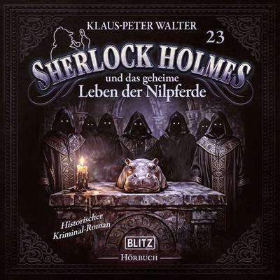 Neues von Sherlock Holmes - Die Hörbücher - Folge 23: Sherlock Holmes und das geheime Leben der Nilpferde - Arthur Conan Doyle,Klaus Peter Walter,