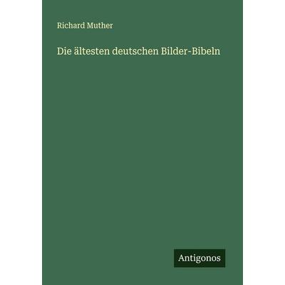 Die ältesten deutschen Bilder-Bibeln, Taschenbuch von Richard Muther, Antigonos Verlag, 978-3-388-88178-2