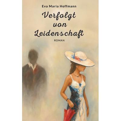 Verfolgt von Leidenschaft, Taschenbuch von Eva Maria Hoffmann, BoD – Books on Demand, 978-3-8192-0599-6