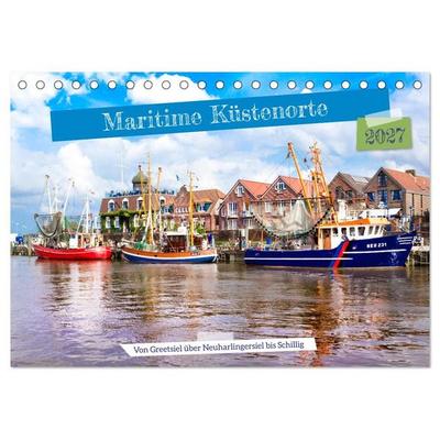 Maritime Küstenorte - von Greetsiel, über Neuharlingersiel bis Schillig (Tischkalender 2027 DIN A5 quer), CALVENDO Monatskalender