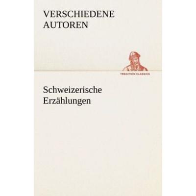 Schweizerische Erzählungen, Taschenbuch von Verschiedene Autoren, Tredition, 978-3-8424-8813-7