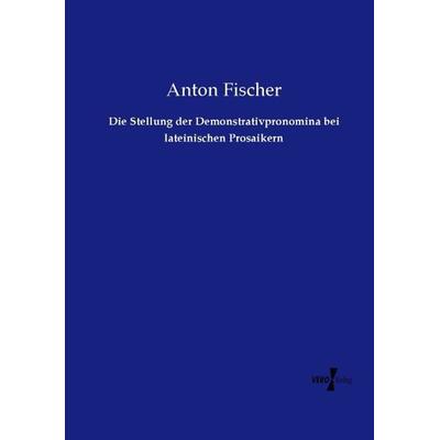 Die Stellung der Demonstrativpronomina bei lateinischen Prosaikern, Taschenbuch von Anton Fischer, Vero Verlag, 978-3-7372-2527-4