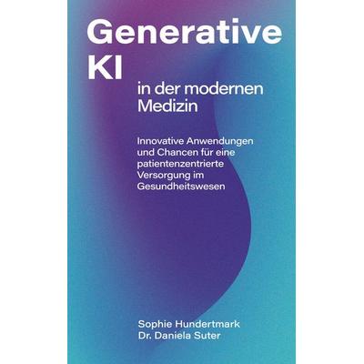 Einsatz Generativer KI in der modernen Medizin, Taschenbuch von Sophie Hundertmark,Daniela Suter, BoD – Books on Demand, 978-3-7597-0672-0