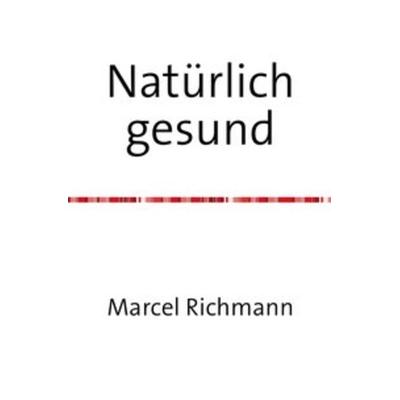 Taschenbücher für Wissen und Praxis / Natürlich gesund, Taschenbuch von Marcel Richmann, Epubli, 978-3-7502-7520-1