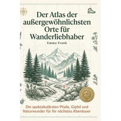 Der Atlas der außergewöhnlichsten Orte für Wanderliebhaber, Gebundene Ausgabe von Emma Frank, BoD - Books on Demand, 978-3-695-38310-8