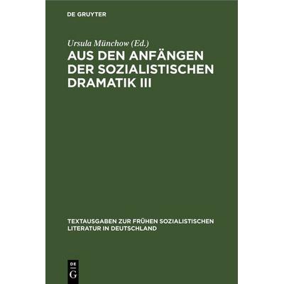 Aus den Anfängen der Sozialistischen Dramatik III, Gebundene Ausgabe von , De Gruyter, 978-3-11-254511-9