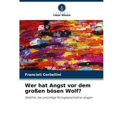 Wer hat Angst vor dem großen bösen Wolf?, Taschenbuch von Francieli Corbellini, Verlag Unser Wissen, 978-620-6-81262-3