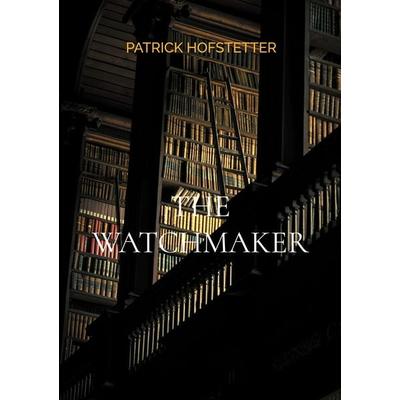 The Watchmaker, Taschenbuch von Patrick Hofstetter, BoD – Books on Demand, 978-3-695-19048-5