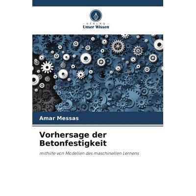 Vorhersage der Betonfestigkeit, Taschenbuch von Amar Messas, Verlag Unser Wissen