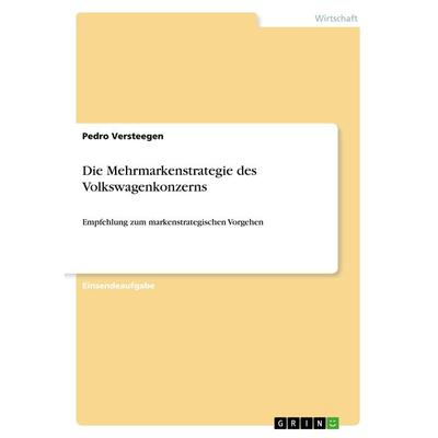 Die Mehrmarkenstrategie des Volkswagenkonzerns, Taschenbuch von Pedro Versteegen, GRIN, 978-3-668-85867-1
