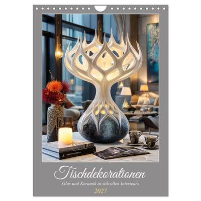 Tischdekorationen. Glas und Keramik in stilvollen Interieurs (Wandkalender 2027 DIN A4 hoch), CALVENDO Monatskalender