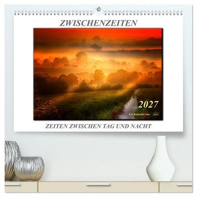 Zwischenzeiten - Zeiten zwischen Tag und Nacht (hochwertiger Premium Wandkalender 2027 DIN A2 quer), Kunstdruck in Hochglanz