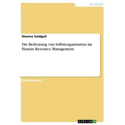 Die Bedeutung von Selbstorganisation im Human Resource Management, Taschenbuch von Shanna Saidgull, GRIN, 978-3-346-87619-5