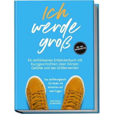 Ich werde groß: Ein einfühlsames Entdeckerbuch mit Kurzgeschichten über Körper, Gefühle und das Größerwerden – das Aufklärungsbuch für Kinder mit