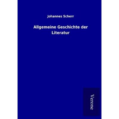Allgemeine Geschichte der Literatur, Taschenbuch von Johannes Scherr, BoD - Books on Demand