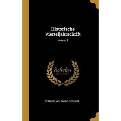 Historische Vierteljahrschrift; Volume 3, Gebundene Ausgabe von Gerhard Wolfgang Seeliger, Creative Media Partners, LLC, 978-0-270-96401-1