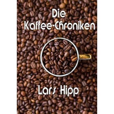 Die Kaffee-Chroniken, Taschenbuch von Lars Hipp, Epubli, 978-3-7502-5629-3