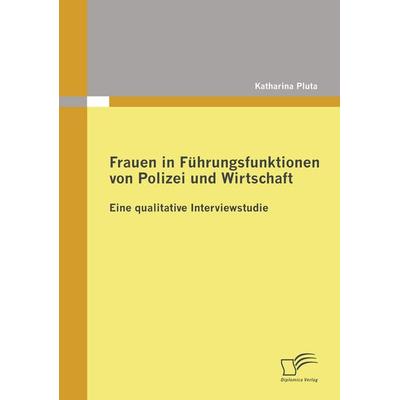 Frauen in Führungsfunktionen von Polizei und Wirtschaft, Taschenbuch von Katharina Pluta, Diplomica Verlag GmbH, 978-3-8366-8449-1