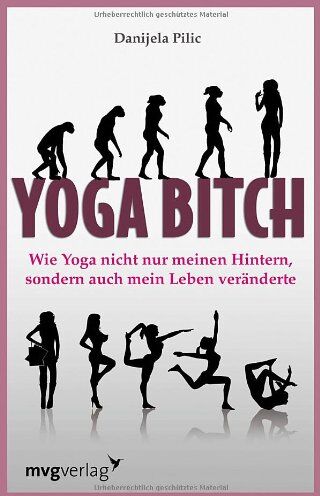 Danijela Pilic - Yoga Bitch. Wie Yoga nicht nur meinen Hintern, sondern auch mein Leben veränderte - Preis vom 09.10.2026 07:28:09 h