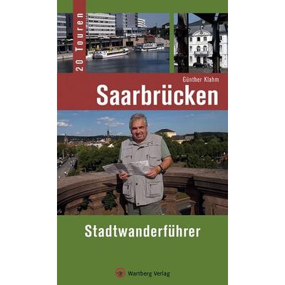 Saarbrücken - Stadtwanderführer, Taschenbuch von Günther Klahm, Wartberg Verlag, 978-3-8313-2338-8